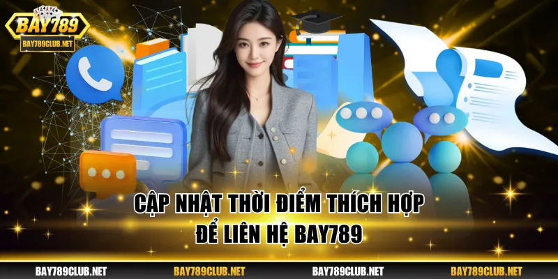 Liên Hệ BAY789 - Dịch Vụ CSKH Nhanh Chóng, Chất Lượng Cao Cập nhật thời điểm thích hợp để liên hệ BAY789