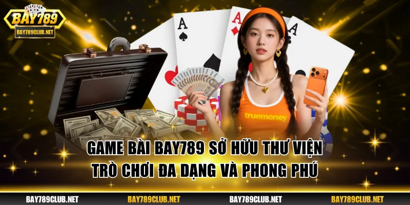 Game bài BAY789 sở hữu thư viện trò chơi đa dạng và phong phú
