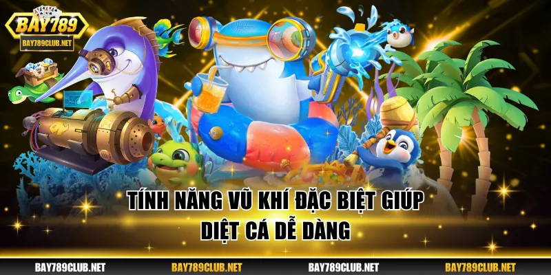 Tính năng vũ khí đặc biệt diệt cá dễ dàng